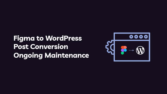Figma to WordPress Post Conversion Ongoing Maintenance