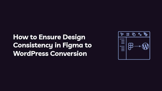 How to Ensure Design Consistency in Figma to WordPress Conversion
