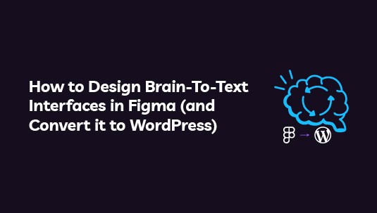 How to Design Brain-to-text Interfaces in Figma and Convert it to WordPress?