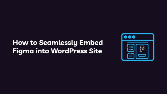 How to Seamlessly Embed Figma into a WordPress Site