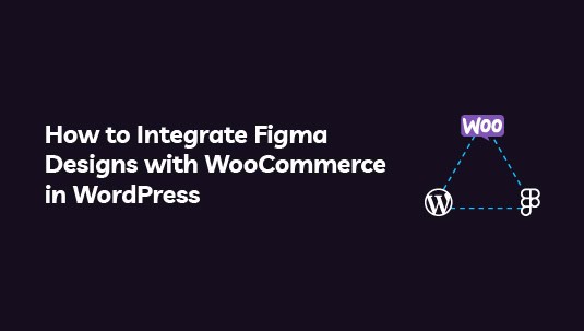 How to Integrate Figma Designs with WooCommerce in WordPress