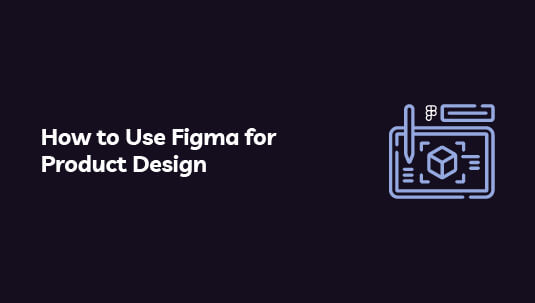 How to Use Figma for Product Design