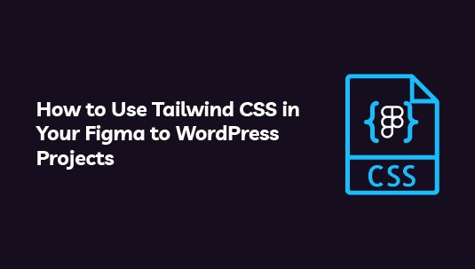 How to Use Tailwind CSS in Your Figma to WordPress Projects