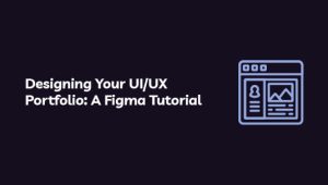 Designing UI/UX Portfolio: A Figma Tutorial for Beginners