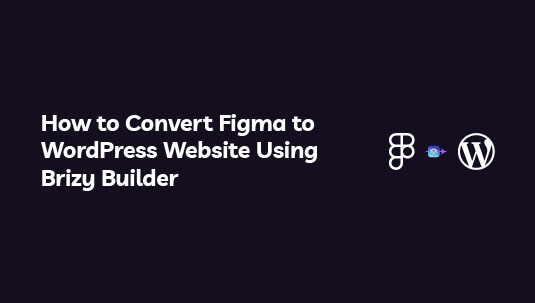 How to Convert Figma to WordPress Website Using Brizy Builder