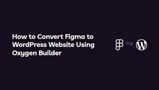 How to Convert Figma to WordPress Website Using Oxygen Builder