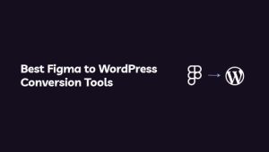 Best Figma to WordPress Conversion Tools