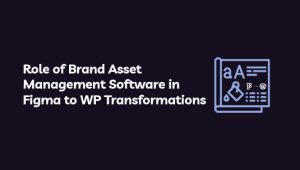 Role of Brand Asset Management Software in Figma to WP Transformations